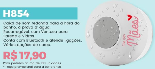 H854 Caixa de som redonda para a hora do banho, à prova d’ água,Recarregável, com Ventosa para Parede e Vidros. Conta com Bluetooth e atende ligações.Várias opções de cores. R$ 17,90 Para pedidos acima de 100 unidades