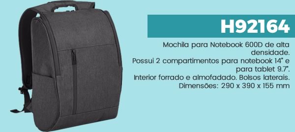H92164 Mochila para Notebook 600D de alta densidade. Possui 2 compartimentos para notebook 14’’ e para tablet 9.7’’. Interior forrado e almofadado. Bolsos laterais. Dimensões: 290 x 390 x 155 mm
