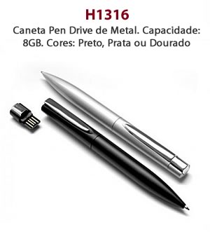 H1316 Caneta Pen Drive de Metal. Capacidade: 8GB. Cores: Preto, Prata ou Dourado