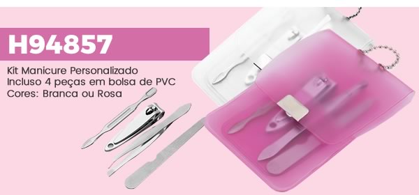 H94857 Kit Manicure PersonalizadoIncluso 4 peças em bolsa de PVCCores: Branca ou Rosa