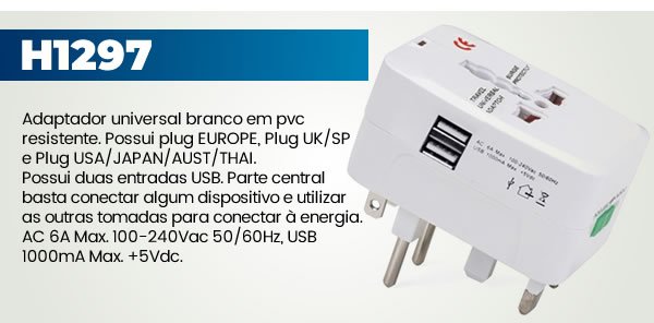 H1297 Adaptador universal branco em pvc resistente. Possui plug EUROPE, Plug UK/SPe Plug USA/JAPAN/AUST/THAI. Possui duas entradas USB. Parte central basta conectar algum dispositivo e utilizar as outras tomadas para conectar à energia. AC 6A Max. 100-240Vac 50/60Hz, USB 1000mA Max. +5Vdc. 