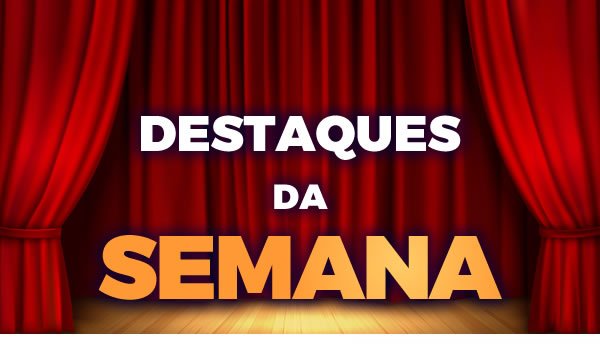 Destaques da Semana