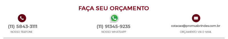 Faça seu orçamento dos Brindes Personalizados: 11 5843-3111 / 11 97999-2164 Faça seu orçamento dos Brindes Personalizados: 11 5843-3111 / 11 97999-2164