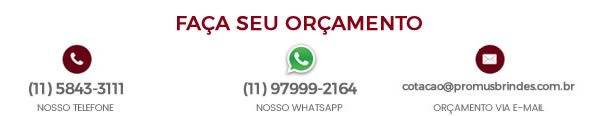 Faça seu orçamento dos Brindes Personalizados: 11 5843-3111 / 11 97999-2164 Faça seu orçamento dos Brindes Personalizados: 11 5843-3111 / 11 97999-2164