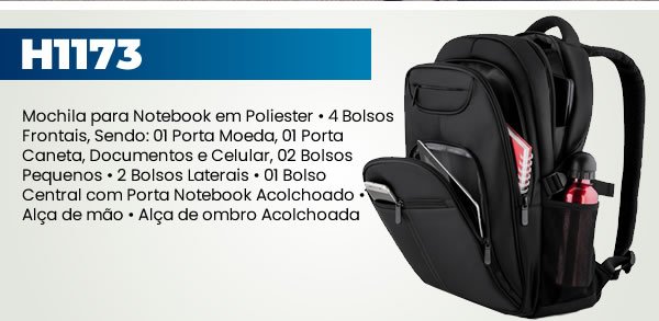 H1173 Mochila para Notebook em Poliester • 4 Bolsos Frontais, Sendo: 01 Porta Moeda, 01 Porta Caneta, Documentos e Celular, 02 Bolsos Pequenos • 2 Bolsos Laterais • 01 Bolso Central com Porta Notebook Acolchoado • Alça de mão • Alça de ombro Acolchoada