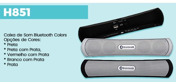 H851 Caixa de Som Bluetooth Colors Opções de Cores: * Preta* Preta com Prata,* Vermelho com Prata* Branco com Prata* Prata