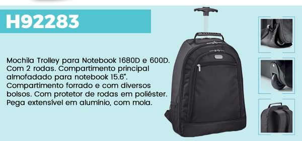 H92283 Mochila Trolley para Notebook 1680D e 600D. Com 2 rodas. Compartimento principal almofadado para notebook 15.6’’. Compartimento forrado e com diversos bolsos. Com protetor de rodas em poliéster. Pega extensível em alumínio, com mola. 