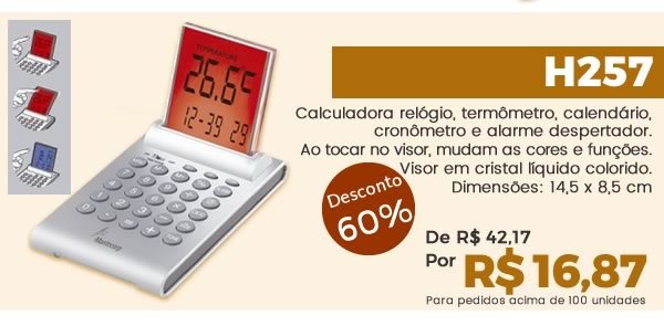 H257 Calculadora relógio, termômetro, calendário, cronômetro e alarme despertador.Ao tocar no visor, mudam as cores e funções.Visor em cristal líquido colorido.Dimensões: 14,5 x 8,5 cm