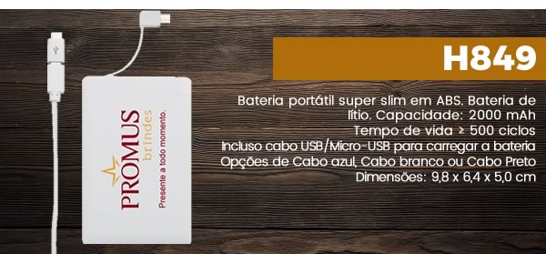 H849 Bateria portátil super slim em ABS. Bateria de lítio. Capacidade: 2000 mAh Tempo de vida ≥ 500 ciclos Incluso cabo USB/Micro-USB para carregar a bateriaOpções de Cabo azul, Cabo branco ou Cabo PretoDimensões: 9,8 x 6,4 x 5,0 cm