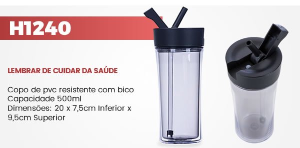 H1240 LEMBRAR DE CUIDAR DA SAÚDE Copo de pvc resistente com bico Capacidade 500ml Dimensões: 20 x 7,5cm Inferior x 9,5cm Superior