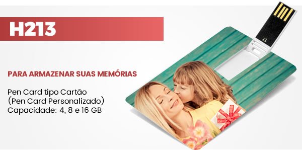 H213 PARA ARMAZENAR SUAS MEMÓRIAS Pen Card tipo Cartão (Pen Card Personalizado)Capacidade: 4, 8 e 16 GB