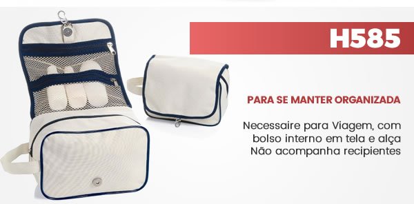 H585 PARA SE MANTER ORGANIZADA Necessaire para Viagem, com bolso interno em tela e alça Não acompanha recipientes