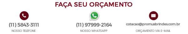 Faça seu orçamento dos Brindes Personalizados: 11 5843-3111 / 11 97999-2164 Faça seu orçamento dos Brindes Personalizados: 11 5843-3111 / 11 97999-2164