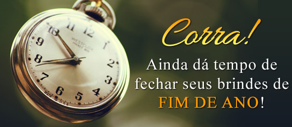 Corra que ainda dá tempo de fechar seus brindes de fim de ano!