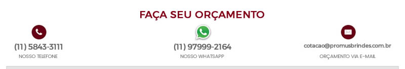 Faça seu orçamento dos Brindes Personalizados: 11 5843-3111 / 11 97999-2164 Faça seu orçamento dos Brindes Personalizados: 11 5843-3111 / 11 97999-2164