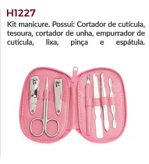 H1227 - Kit manicure. Possui: Cortador de cutícula, tesoura, cortador de unha, empurrador de cutícula, lixa, pinça e espátula.