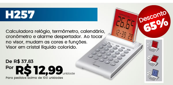 H257 Calculadora relógio, termômetro, calendário, cronômetro e alarme despertador. Ao tocar no visor, mudam as cores e funções.Visor em cristal líquido colorido. R$ 12,99 unidade